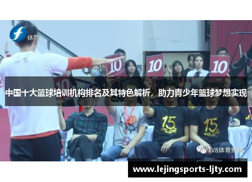 中国十大篮球培训机构排名及其特色解析，助力青少年篮球梦想实现