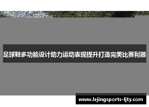 足球鞋多功能设计助力运动表现提升打造完美比赛利器