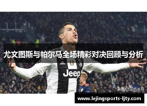 尤文图斯与帕尔马全场精彩对决回顾与分析